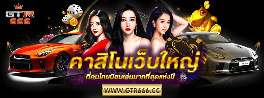 GTR666 คาสิโนเว็บใหญ่ ที่คนไทยนิยมเล่นมากที่สุดแห่งปี